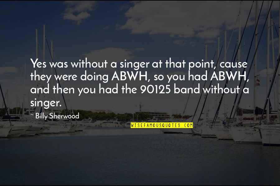 Career Changes Quotes By Billy Sherwood: Yes was without a singer at that point,