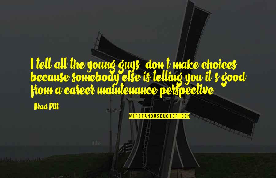 Career Choices Quotes By Brad Pitt: I tell all the young guys, don't make Career Choices Quotes By Brad Pitt: I tell all the young guys, don't make