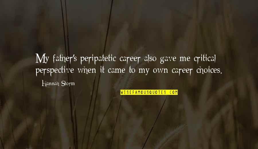 Career Choices Quotes By Hannah Storm: My father's peripatetic career also gave me critical Career Choices Quotes By Hannah Storm: My father's peripatetic career also gave me critical