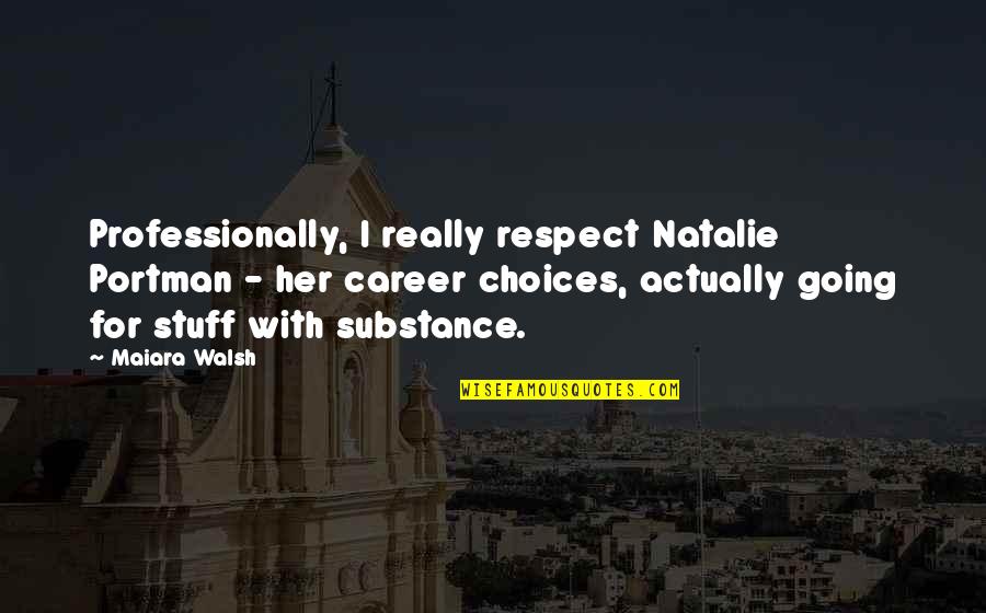 Career Choices Quotes By Maiara Walsh: Professionally, I really respect Natalie Portman - her Career Choices Quotes By Maiara Walsh: Professionally, I really respect Natalie Portman - her
