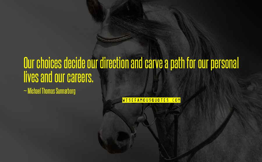 Career Choices Quotes By Michael Thomas Sunnarborg: Our choices decide our direction and carve a Career Choices Quotes By Michael Thomas Sunnarborg: Our choices decide our direction and carve a