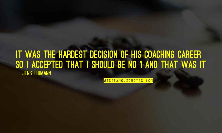 Career Coaching Quotes By Jens Lehmann: It was the hardest decision of his coaching