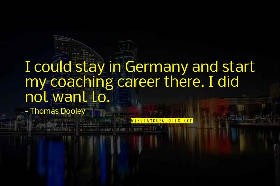 Career Coaching Quotes By Thomas Dooley: I could stay in Germany and start my