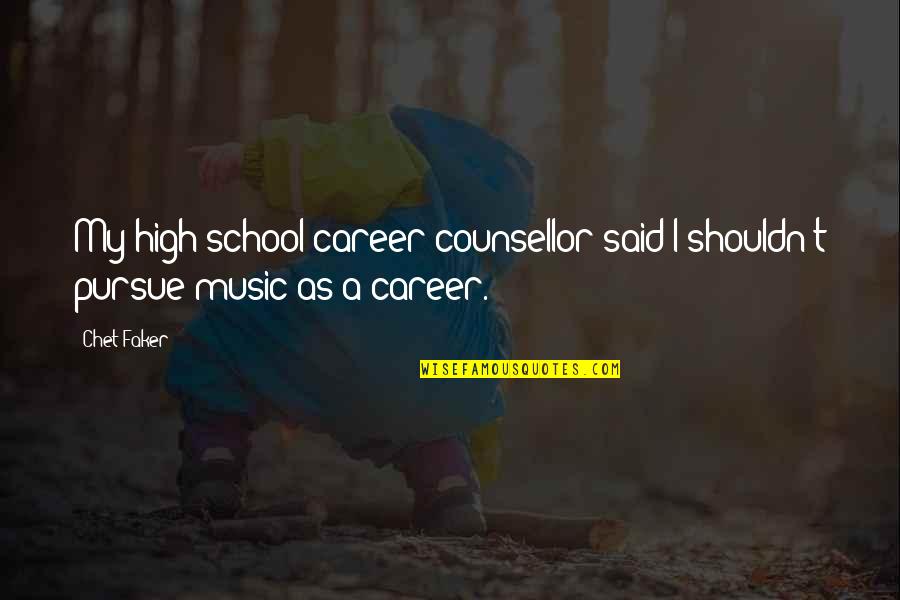 Career Counsellor Quotes By Chet Faker: My high school career counsellor said I shouldn't