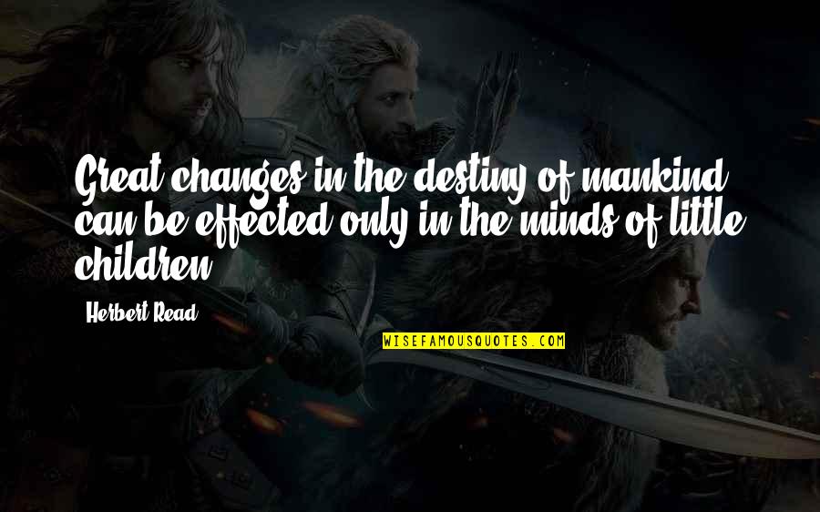 Career Decision Making Quotes By Herbert Read: Great changes in the destiny of mankind can
