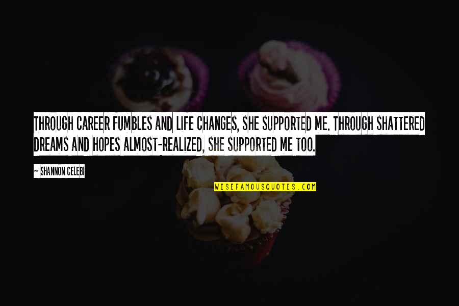 Career Dreams Quotes By Shannon Celebi: Through career fumbles and life changes, she supported