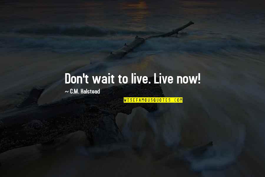 Career Ending Injuries Quotes By C.M. Halstead: Don't wait to live. Live now! Career Ending Injuries Quotes By C.M. Halstead: Don't wait to live. Live now!