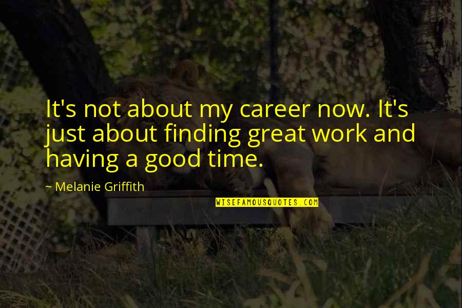 Career Finding Quotes By Melanie Griffith: It's not about my career now. It's just