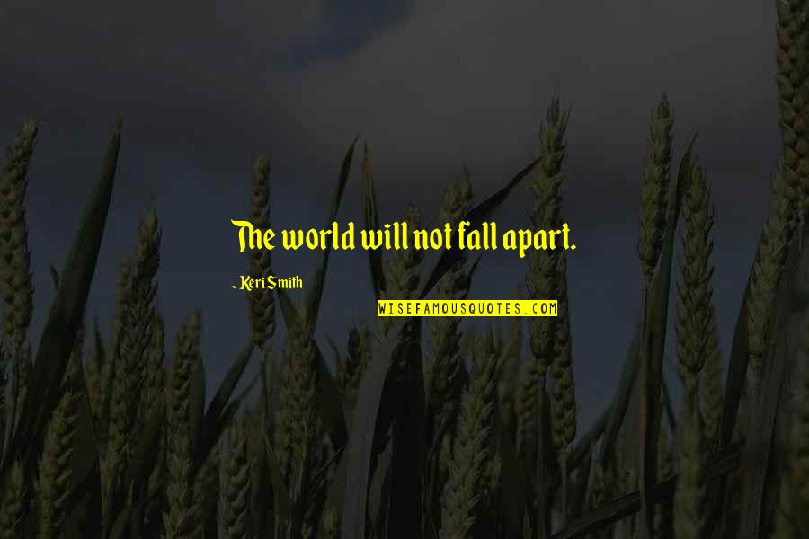 Career Growth Opportunities Quotes By Keri Smith: The world will not fall apart.