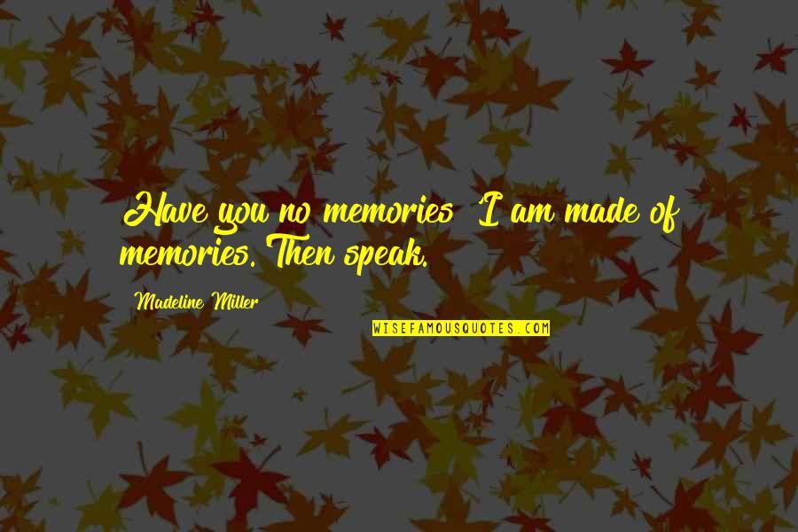 Career Guidance Inspirational Quotes By Madeline Miller: Have you no memories?'I am made of memories.'Then