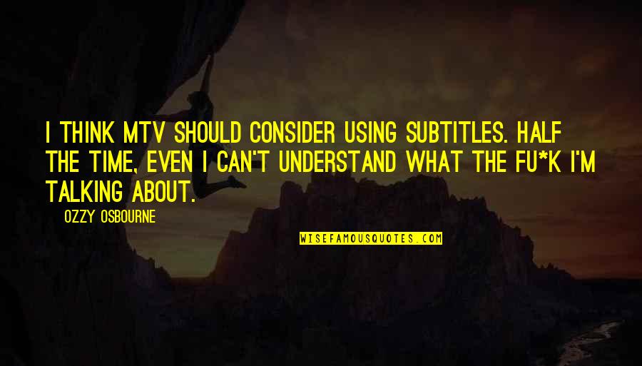 Career Guidance Inspirational Quotes By Ozzy Osbourne: I think MTV should consider using subtitles. Half