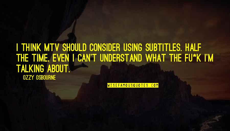 Career Guidance Inspirational Quotes By Ozzy Osbourne: I think MTV should consider using subtitles. Half Career Guidance Inspirational Quotes By Ozzy Osbourne: I think MTV should consider using subtitles. Half