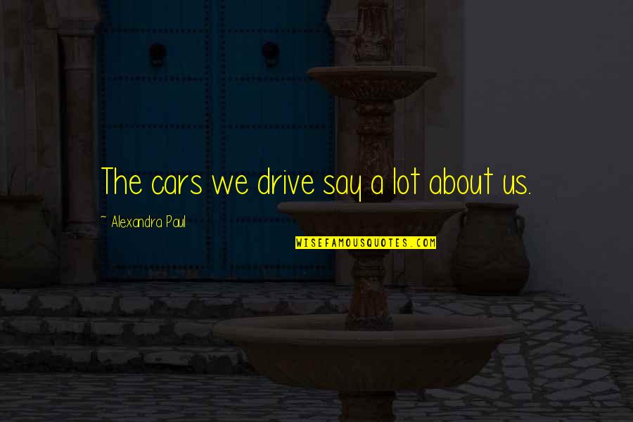 Career Importance Quotes By Alexandra Paul: The cars we drive say a lot about Career Importance Quotes By Alexandra Paul: The cars we drive say a lot about