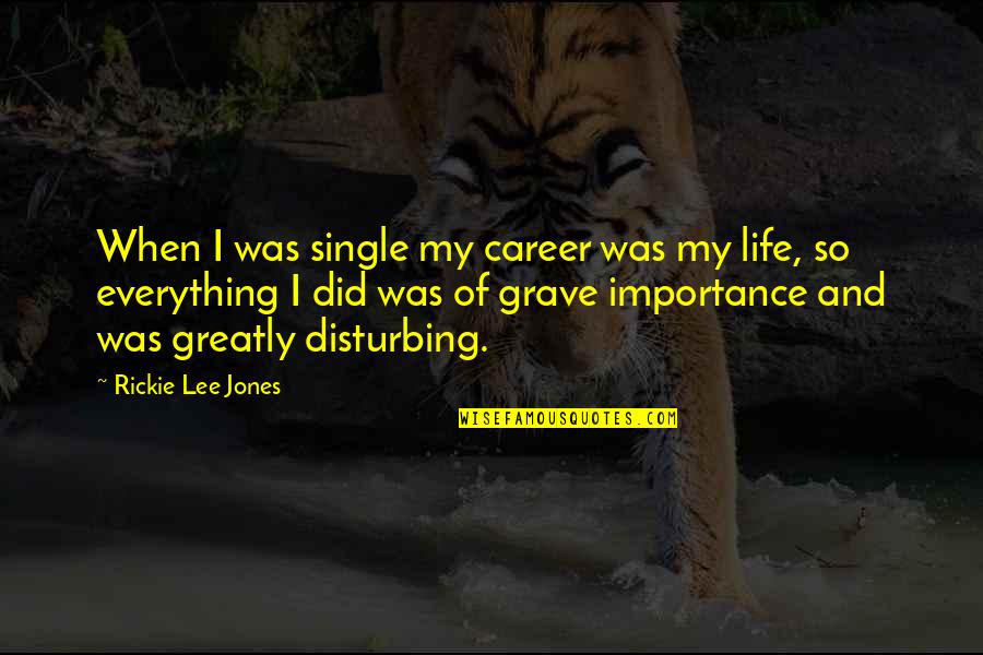 Career Importance Quotes By Rickie Lee Jones: When I was single my career was my Career Importance Quotes By Rickie Lee Jones: When I was single my career was my