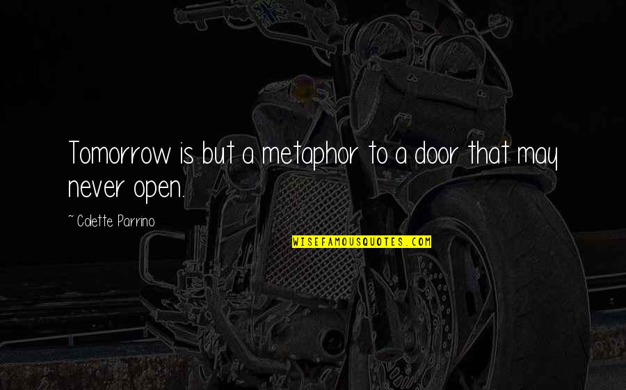 Career In Finance Quotes By Colette Parrino: Tomorrow is but a metaphor to a door Career In Finance Quotes By Colette Parrino: Tomorrow is but a metaphor to a door