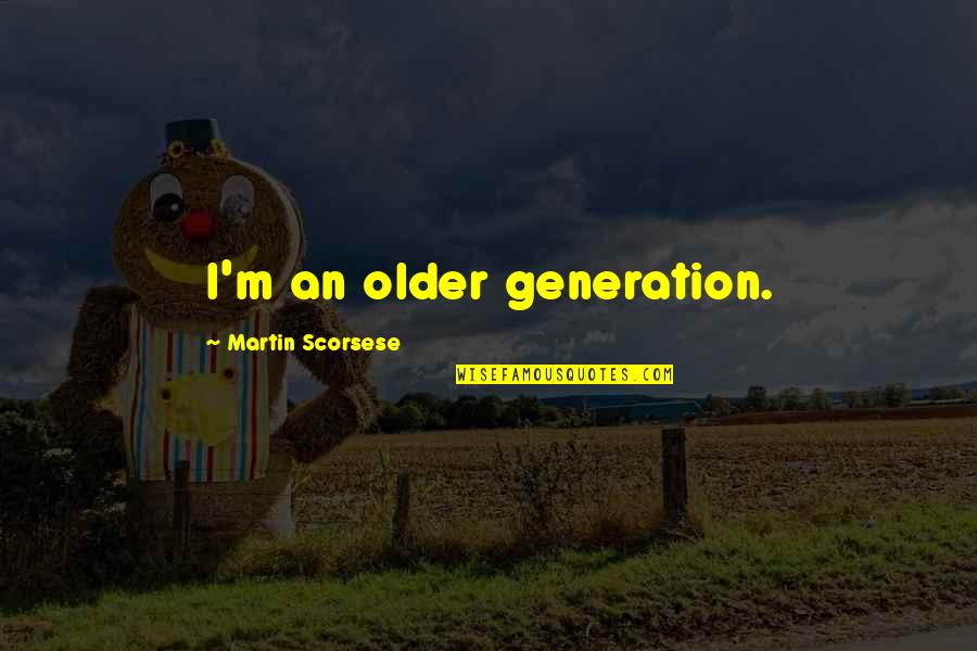 Career Is More Important Than Love Quotes By Martin Scorsese: I'm an older generation.