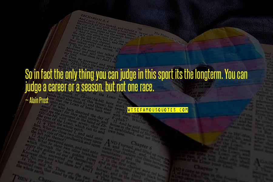 Career Its Quotes By Alain Prost: So in fact the only thing you can
