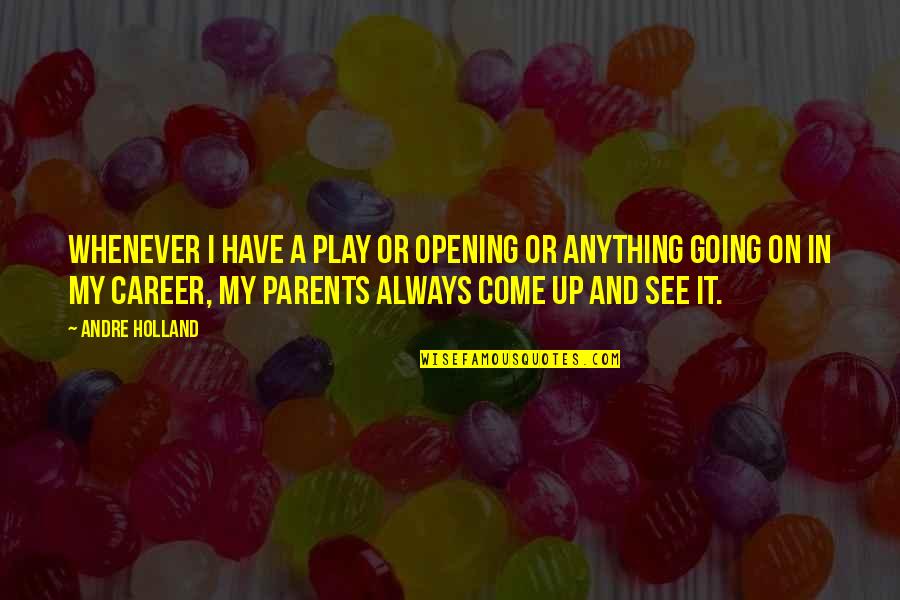 Career Its Quotes By Andre Holland: Whenever I have a play or opening or