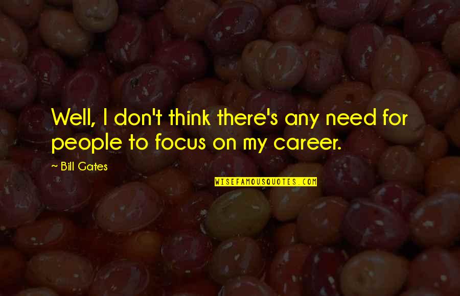 Career Its Quotes By Bill Gates: Well, I don't think there's any need for