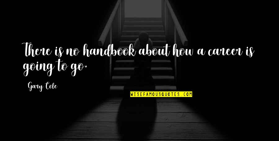 Career Its Quotes By Gary Cole: There is no handbook about how a career