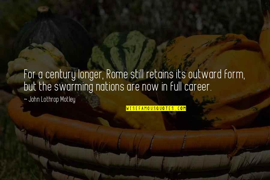 Career Its Quotes By John Lothrop Motley: For a century longer, Rome still retains its