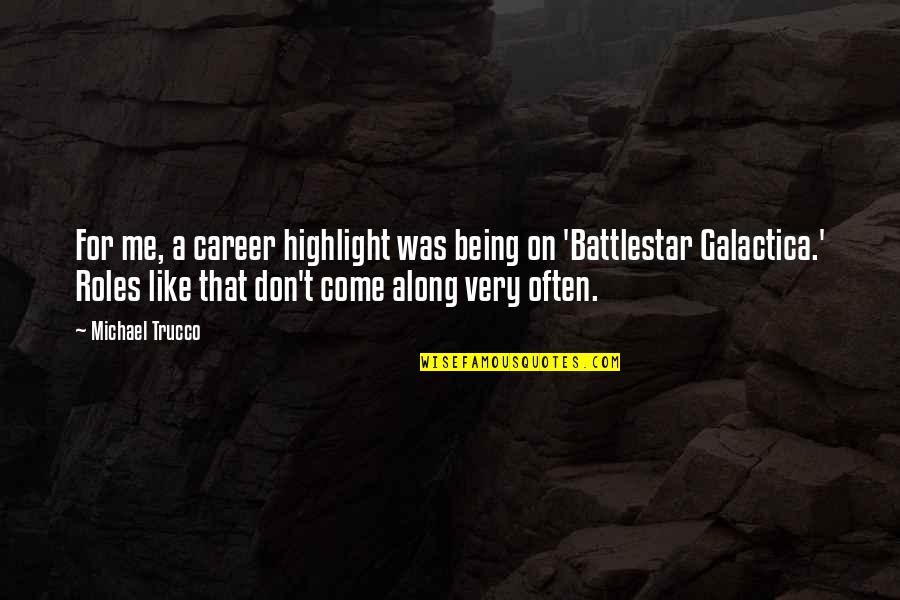 Career Its Quotes By Michael Trucco: For me, a career highlight was being on