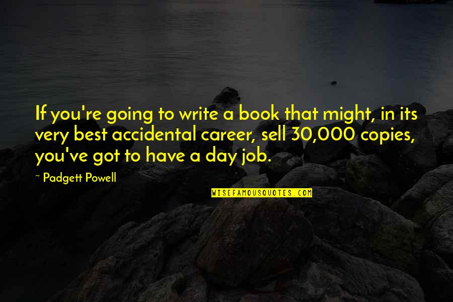 Career Its Quotes By Padgett Powell: If you're going to write a book that