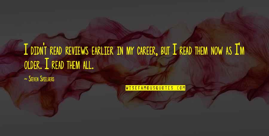 Career Its Reviews Quotes By Steven Spielberg: I didn't read reviews earlier in my career, Career Its Reviews Quotes By Steven Spielberg: I didn't read reviews earlier in my career,