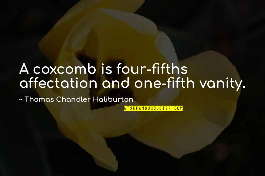 Career Its Reviews Quotes By Thomas Chandler Haliburton: A coxcomb is four-fifths affectation and one-fifth vanity. Career Its Reviews Quotes By Thomas Chandler Haliburton: A coxcomb is four-fifths affectation and one-fifth vanity.