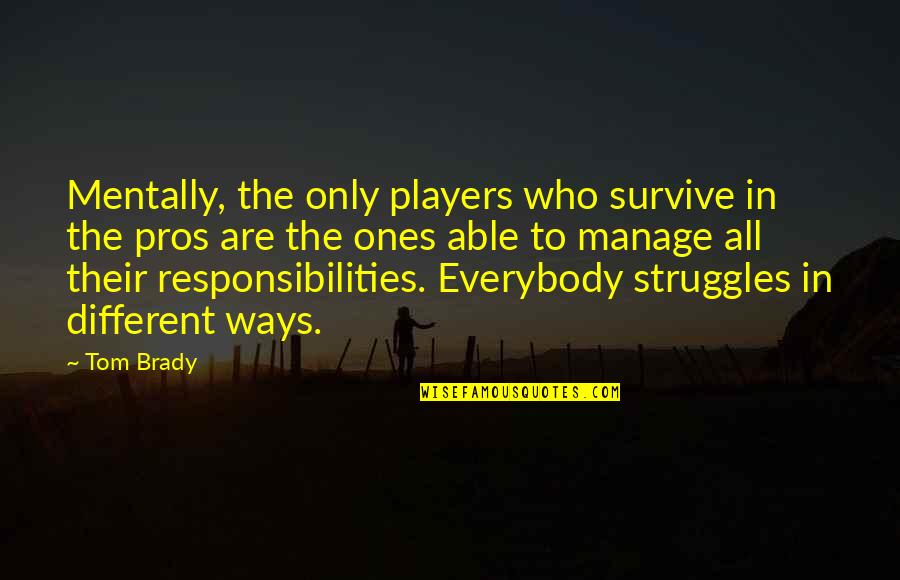 Career Its Reviews Quotes By Tom Brady: Mentally, the only players who survive in the Career Its Reviews Quotes By Tom Brady: Mentally, the only players who survive in the