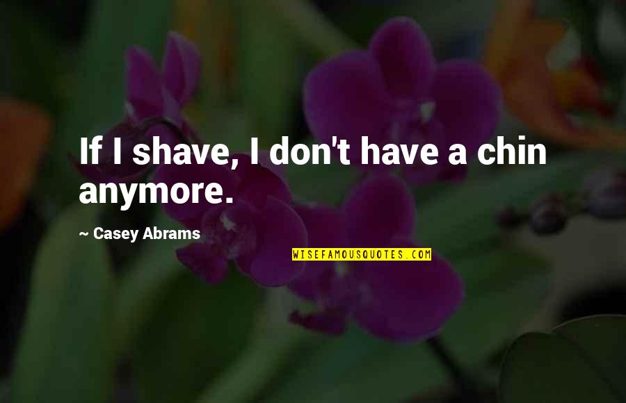 Career Journey Quotes By Casey Abrams: If I shave, I don't have a chin