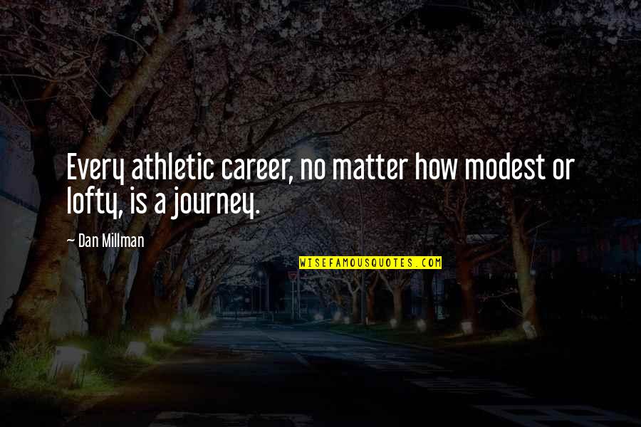 Career Journey Quotes By Dan Millman: Every athletic career, no matter how modest or