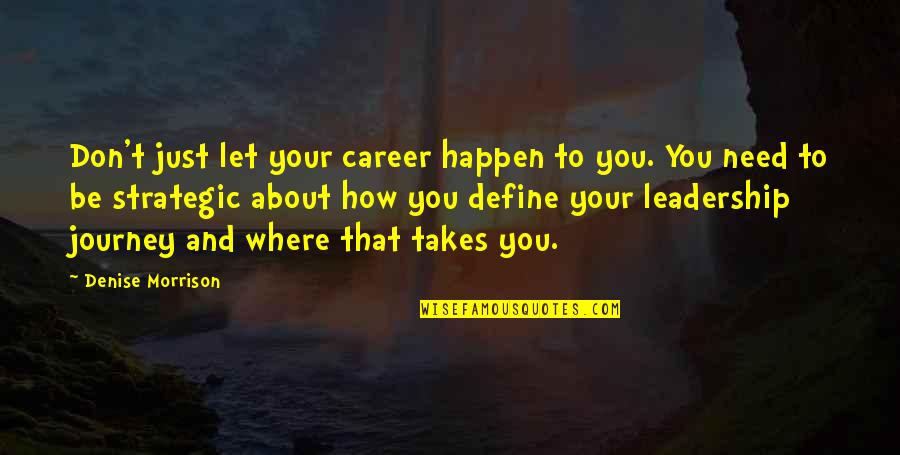 Career Journey Quotes By Denise Morrison: Don't just let your career happen to you.