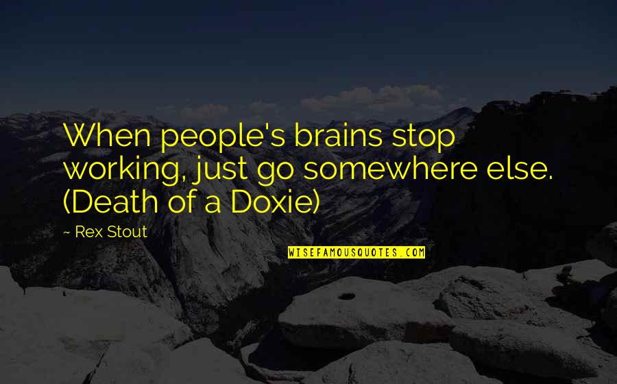 Career Journey Quotes By Rex Stout: When people's brains stop working, just go somewhere