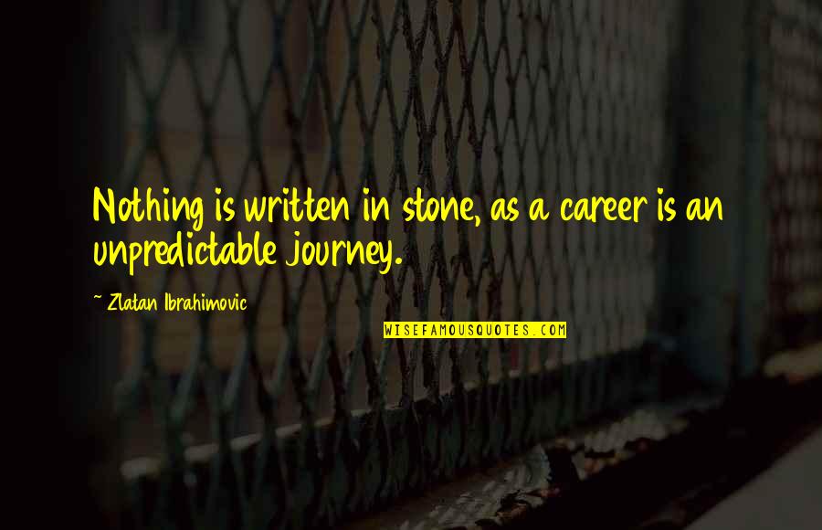 Career Journey Quotes By Zlatan Ibrahimovic: Nothing is written in stone, as a career