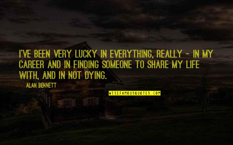 Career Life Quotes By Alan Bennett: I've been very lucky in everything, really -