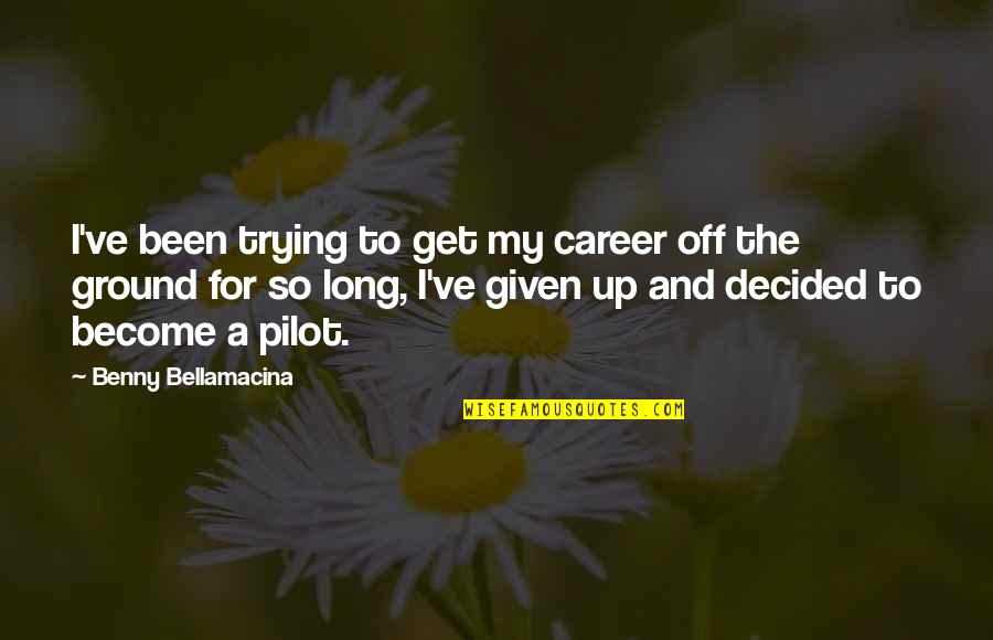 Career Life Quotes By Benny Bellamacina: I've been trying to get my career off
