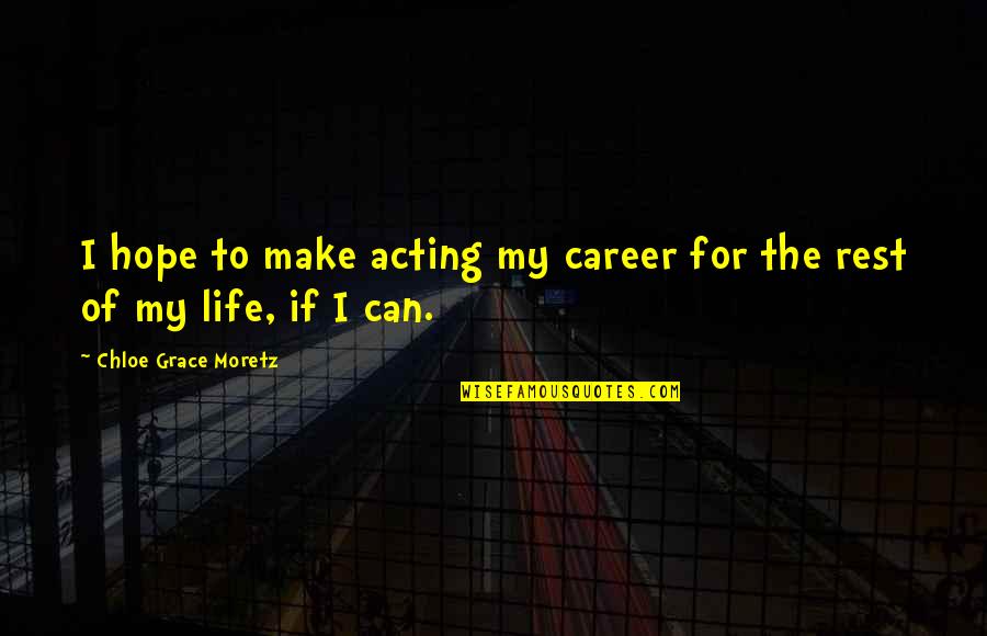 Career Life Quotes By Chloe Grace Moretz: I hope to make acting my career for