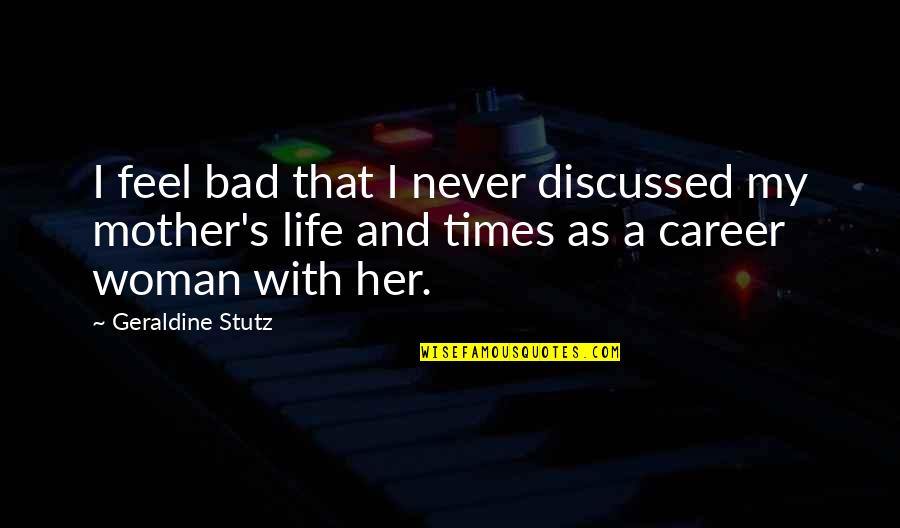 Career Life Quotes By Geraldine Stutz: I feel bad that I never discussed my