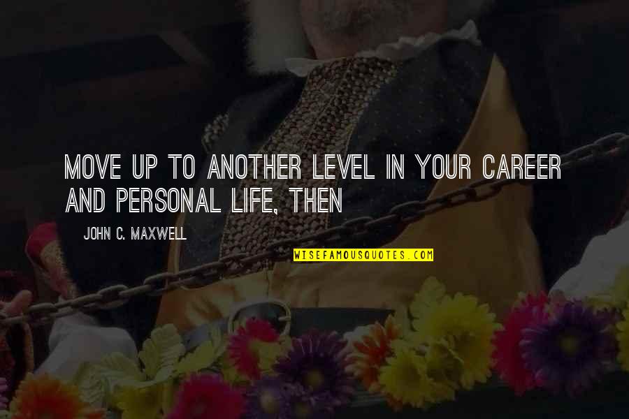 Career Life Quotes By John C. Maxwell: move up to another level in your career