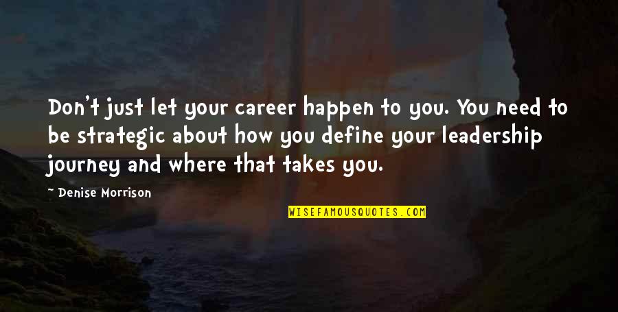 Career Motivational Quotes By Denise Morrison: Don't just let your career happen to you.