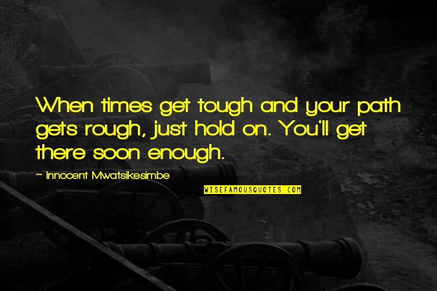 Career Motivational Quotes By Innocent Mwatsikesimbe: When times get tough and your path gets