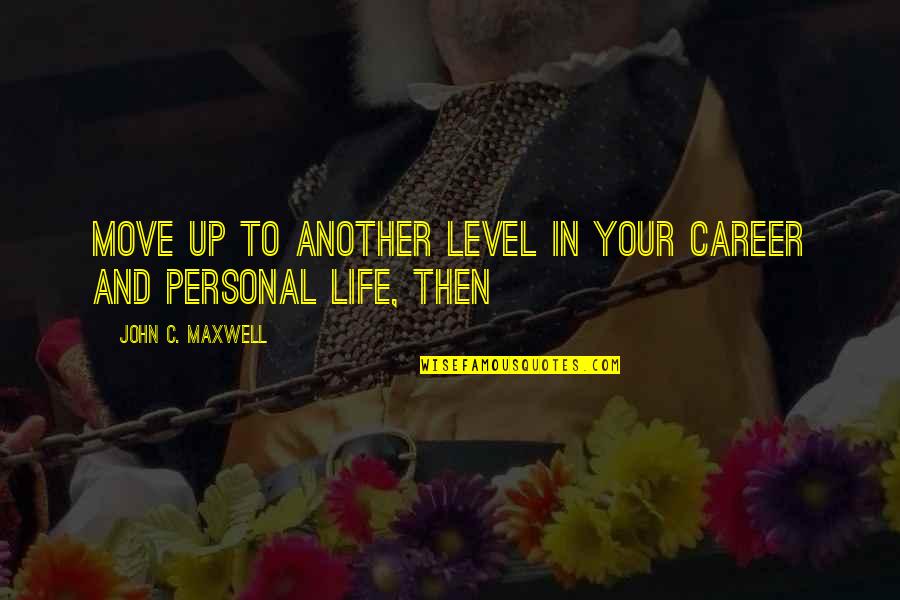 Career Move Quotes By John C. Maxwell: move up to another level in your career