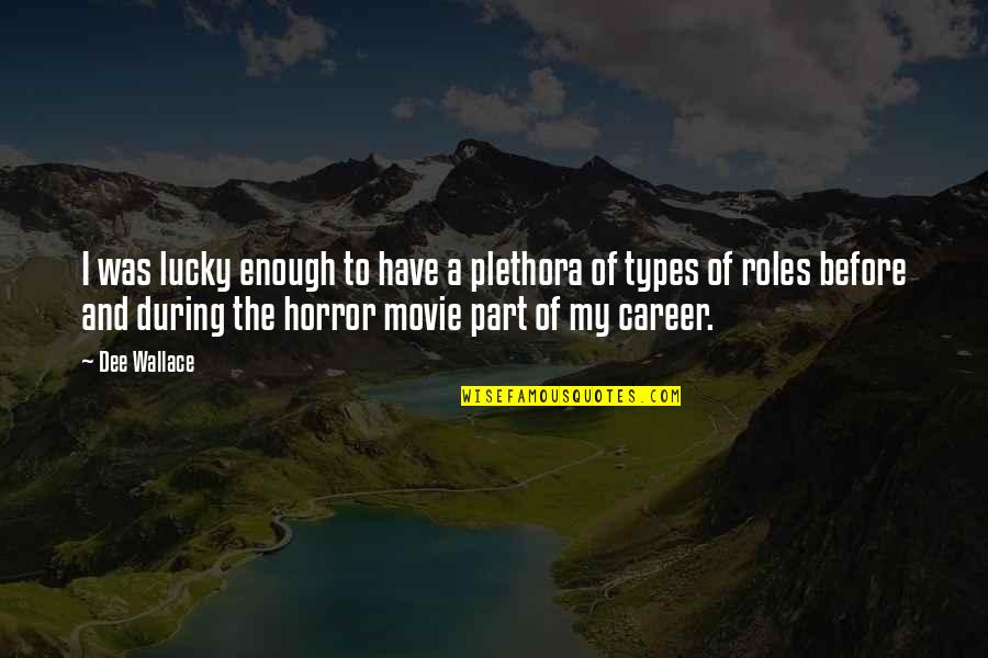 Career Movie Quotes By Dee Wallace: I was lucky enough to have a plethora