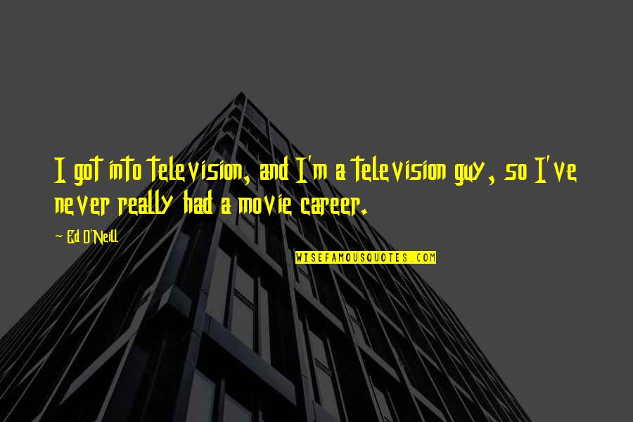 Career Movie Quotes By Ed O'Neill: I got into television, and I'm a television