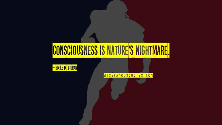 Career Movie Quotes By Emile M. Cioran: Consciousness is nature's nightmare.