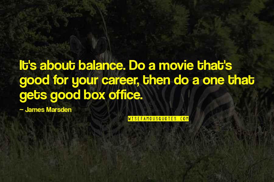 Career Movie Quotes By James Marsden: It's about balance. Do a movie that's good