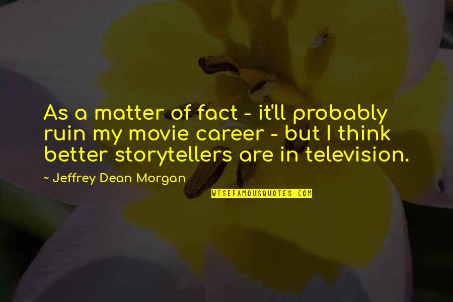 Career Movie Quotes By Jeffrey Dean Morgan: As a matter of fact - it'll probably