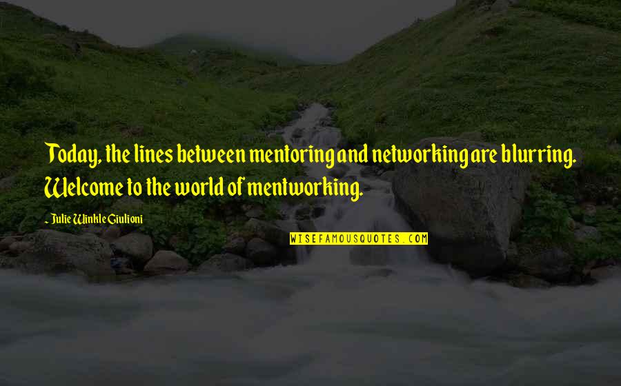 Career Networking Quotes By Julie Winkle Giulioni: Today, the lines between mentoring and networking are Career Networking Quotes By Julie Winkle Giulioni: Today, the lines between mentoring and networking are