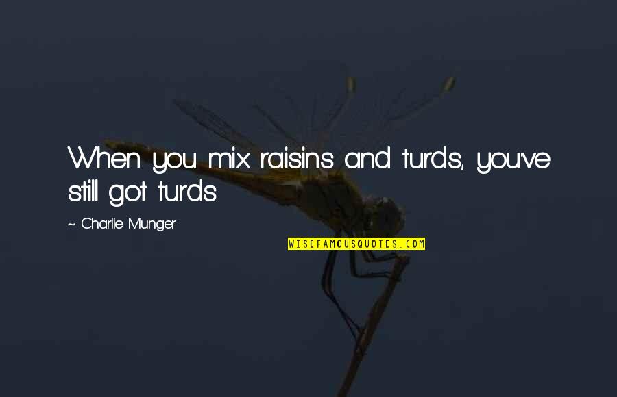 Career Objective Quotes By Charlie Munger: When you mix raisins and turds, you've still